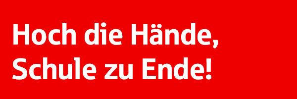Hoch die Hände, Schule zu Ende!
